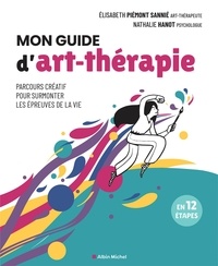 Elisabeth Piémont Sannié et Nathalie Hanot - Mon guide d'art-thérapie - Parcours créatif pour surmonter les épreuves de la vie en 12 étapes.