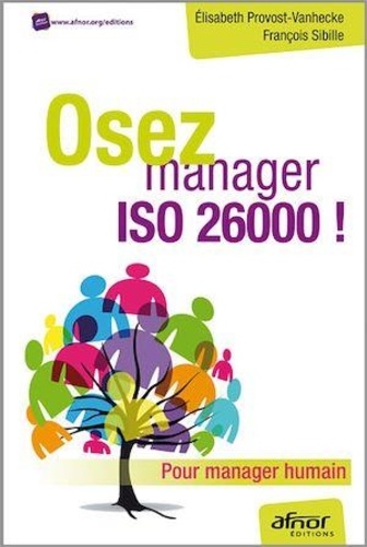 Elisabeth Provost-Vanhecke et François Sibille - Osez manager Iso 26000 ! - Pour manager humain.