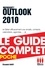 Outlook 2010 - Le guide complet. Gérer efficacement vos emails, contacts, calendriers, agendas, ...