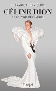 Elisabeth Reynaud - Céline Dion, le pouvoir de l'amour.