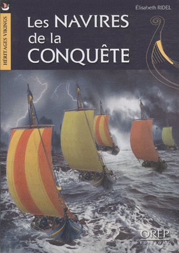 Elisabeth Ridel - Les navires de la conquête - Construction navale et navigation en Normandie à l'époque de Guillaume le Conquérant.