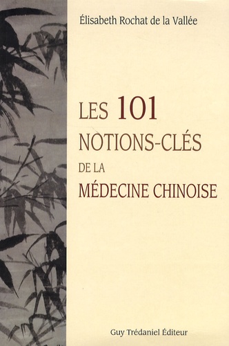 Elisabeth Rochat de La Vallée - Les 101 notions-clés de la médecine chinoise.