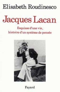 Elisabeth Roudinesco - Jacques Lacan. Esquisse D'Une Vie, Histoire D'Un Systeme De Pensee.