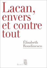 Elisabeth Roudinesco - Lacan, envers et contre tout.