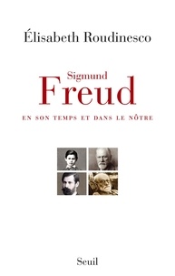 Elisabeth Roudinesco - Sigmund Freud, en son temps et dans le nôtre.