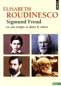 Elisabeth Roudinesco - Sigmund Freud - En son temps et dans le nôtre.