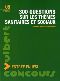 Elisabeth Rousseau-Proudhom - 300 questions sur les thèmes sanitaires et sociaux - Entrée en IFSI.