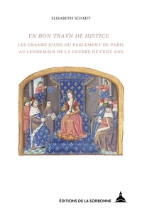 Elisabeth Schmit - "En bon trayn de justice" - Les grands jours du parlement de Paris au lendemain de la guerre de Cent Ans.