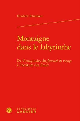 Montaigne dans le labyrinthe. De l'imaginaire du Journal de voyage à l'écriture des Essais