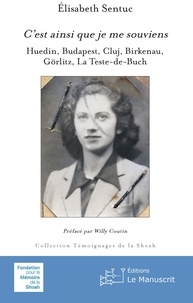 Elisabeth Sentuc - C'est ainsi que je me souviens - Huedin, Budapest, Cluj, Birkenau, Görlitz, La Teste-de-Buch.