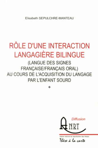 Elisabeth Sepulchre-Manteau - Rôle d'une interaction langagière bilingue (langue des signes française/français oral) au cours de l'acquisition du langage par l'enfant sourd.
