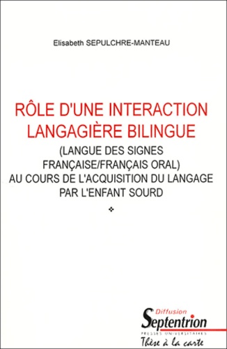 Elisabeth Sepulchre-Manteau - Rôle d'une interaction langagière bilingue (langue des signes françaises/français oral) au cours de l'acquisition du langage par l'enfant sourd.