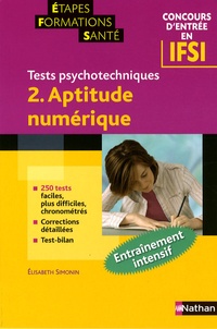 Elisabeth Simonin - Tests psychotechniques Concours d'entrée en IFSI - Tome 2, Aptitude numérique.