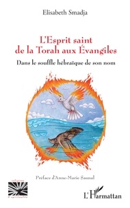 Elisabeth Smadja - L’Esprit saint de la Torah aux Évangiles - Dans le souffle hébraïque de son nom.