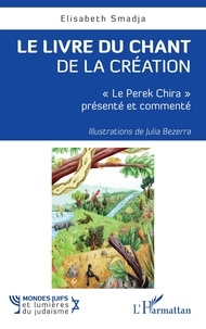 Elisabeth Smadja et Julia Bezerra - Le livre du chant de la Création - "Le Perek Chira" présenté et commenté.