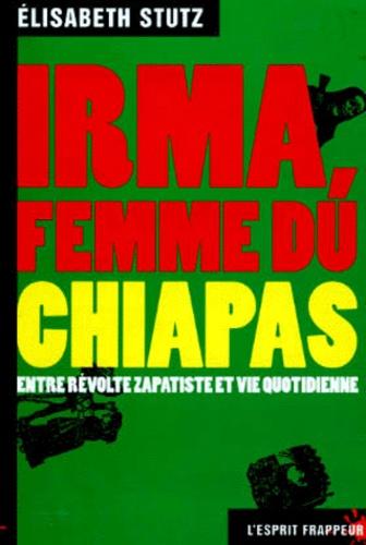 Elisabeth Stutz - Irma, femme du Chiapas - Entre révolte zapatiste et vie quotidienne.
