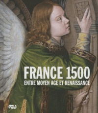Elisabeth Taburet-Delahaye et Geneviève Bresc-Bautier - France 1500 - Entre Moyen Age et Renaissance.