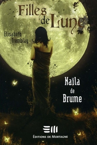 Elisabeth Tremblay - Filles de Lune Tome 1 - Naïla de Brume.