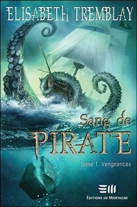 Elisabeth Tremblay - Sang de pirate Tome 1 : Vengeances.