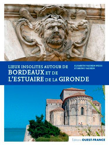 Elisabeth Vaesken-Weiss et Bruno Vaesken - Lieux insolites autour de Bordeaux et de l'estuaire de la Gironde.