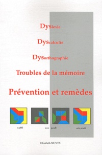 Elisabeth Vaillé-Nuyts - Dyslexie, Dyscalculie, Dysorthographie, Troubles de la mémoire - Prévention et remèdes.