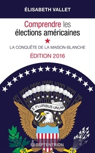 Elisabeth Vallet - Comprendre les élections américaines, édition 2016 - La conquête de la Maison-Blanche.