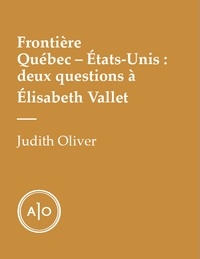 Elisabeth Vallet et Judith Oliver - Frontière Québec—États-Unis: deux questions à Élisabeth Vallet.