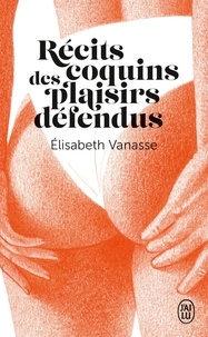 Elisabeth Vanasse - Récits coquins des plaisirs défendus.