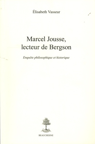 Elisabeth Vasseur - Marcel Jousse, lecteur de Bergson - Enquête philosophique et historique.