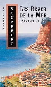 Elisabeth Vonarburg - Tyranaël Tome 1 : Les Rêves de la Mer.
