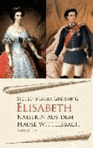 Elisabeth - Kaiserin aus dem Hause Wittelsbach.