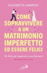 Come sopravvivere a un matrimonio imperfetto ed essere felici