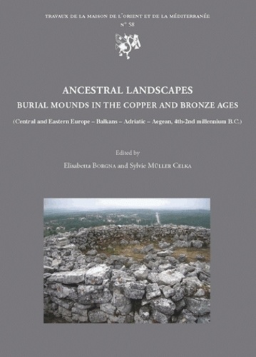 Elisabetta Borgna et Sylvie Müller Celka - Ancestral Landscapes - Burial Mounds in the Copper and Bronze Ages (Central and Eastern Europe, Balkans, Adriatic, Aegean, 4th-2nd millennium BC).