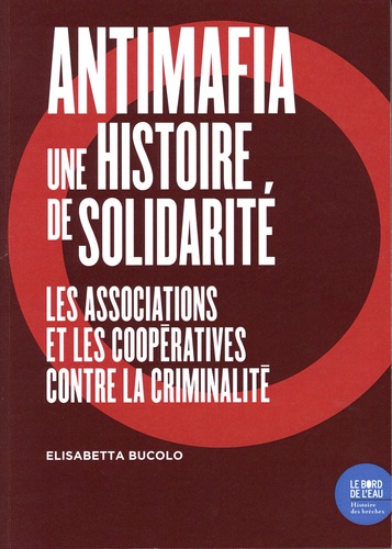 Elisabetta Bucolo - Antimafia, une histoire de solidarité - Les associations et les coopératives contre la criminalité.