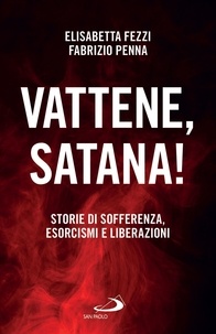 Elisabetta Fezzi et Fabrizio Penna - Vattene, satana! - Storie di sofferenza, esorcismi e liberazioni.
