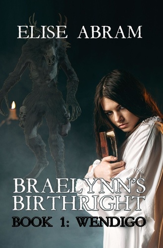  Elise Abram - Braelynn's Birthright--Book 1: Wendigo - Braelynn's Birthright.
