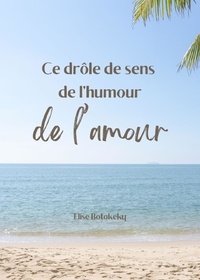 Téléchargement gratuit des manuels en ligne Ce drôle de sens de l'humour de l'amour en francais 9791040559078 par Elise Botokeky