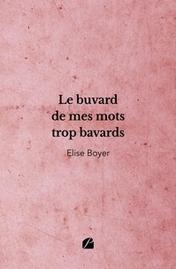 Elise Boyer - Le buvard de mes mots trop bavards.