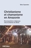 Elise Capredon - Christianisme et chamanisme en Amazonie - Recompositions religieuses chez les Baniwa du Brésil.
