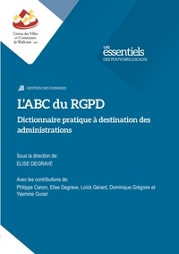 Elise Degrave et Philippe Canon - L'ABC du RGPD: dictionnaire pratique à destination des administrations.