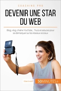 Elise Evrard - Devenir une star du Web - Blog, vlog, chaîne YouTube,... Trucs et astuces pour se démarquer sur les réseaux sociaux.