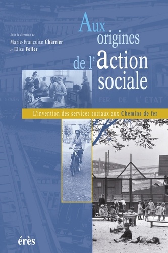 Aux origines de l'action sociale. L'invention des services sociaux aux Chemins de fer