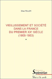Elise Feller - Vieillissement Et Societe Dans La France Du Premier Xxeme Siecle (1905-1953) 2 Volumes.