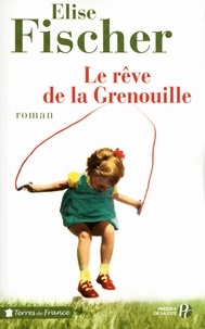 Elise Fischer - Le rêve de la Grenouille - Une enfance lorraine.