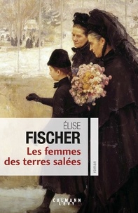 Elise Fischer - Les femmes des terres salées  : .