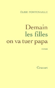Elise Fontenaille - Demain Les Filles On Va Tuer Papa.