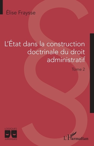 L'Etat dans la construction doctrinale du droit administratif. Tome 2
