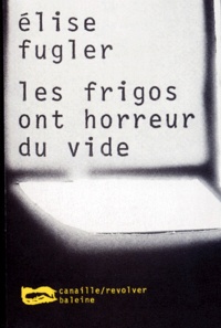 Elise Fugler - Les frigos ont horreur du vide.