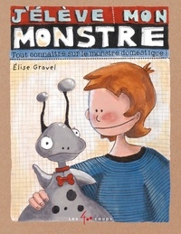 Elise Gravel - J'élève mon monstre - Tout connaître sur le monstre domestique !.