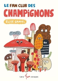 Elise Gravel - Le fan club des champignons.